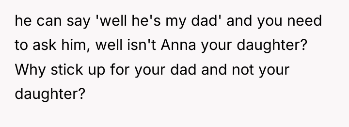 he can say 'well he's my dad' and you need...