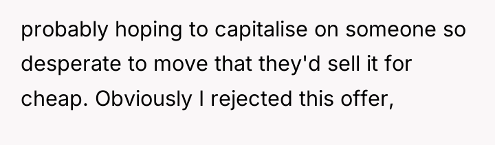 probably hoping to capitalise on someone so desperate to move...