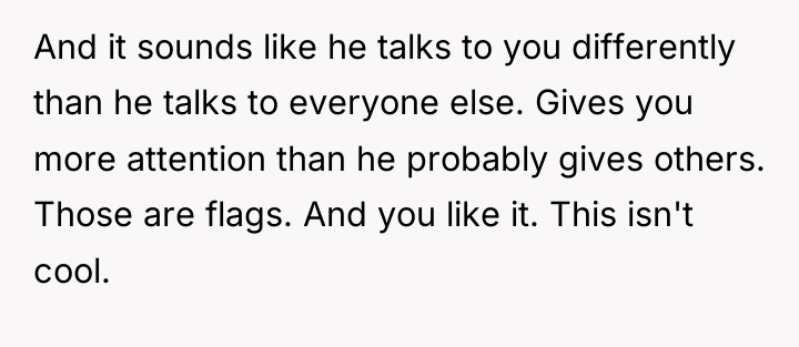 And it sounds like he talks to you differently than...