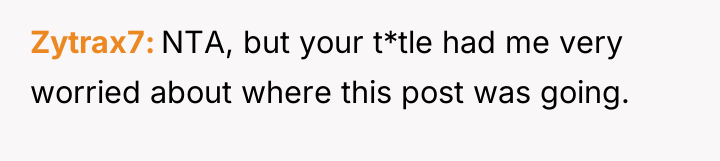 Zytrax7 NTA, but your t*tle had me very worried about...