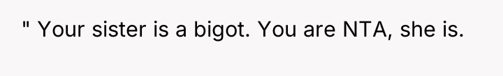 " Your sister is a bigot. You are NTA, she...