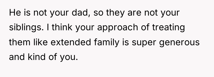 He is not your dad, so they are not your...