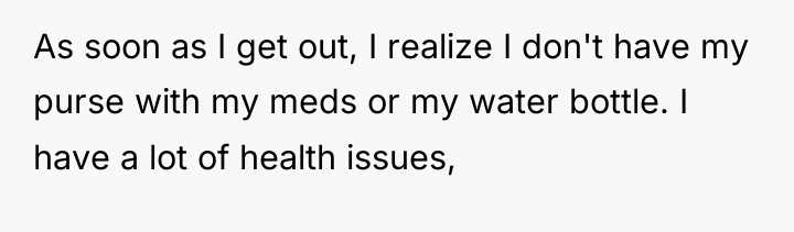 As soon as I get out, I realize I don't...