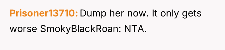 Prisoner13710 Dump her now. It only gets worse SmokyBlackRoan: NTA.