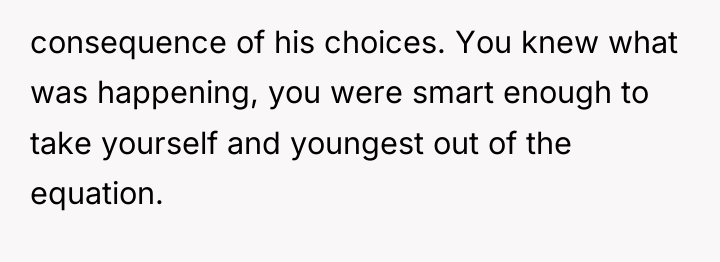 consequence of his choices. You knew what was happening, you...
