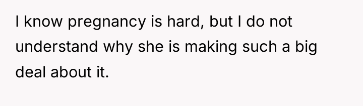 I know pregnancy is hard, but I do not understand...