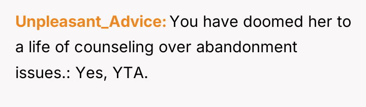 Unpleasant_Advice You have doomed her to a life of counseling...