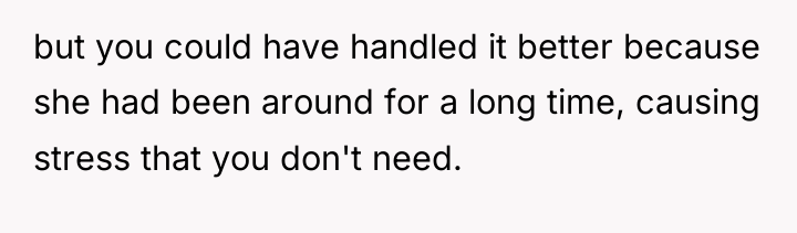 but you could have handled it better because she had...