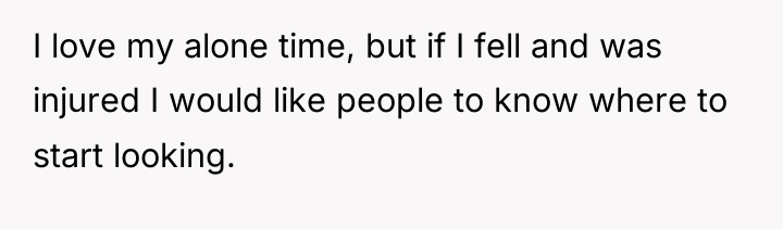 I love my alone time, but if I fell and...