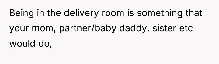 Being in the delivery room is something that your mom,...