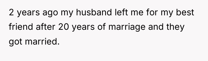 2 years ago my husband left me for my best...