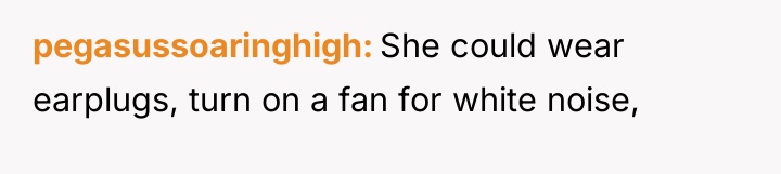 pegasussoaringhigh She could wear earplugs, turn on a fan for...