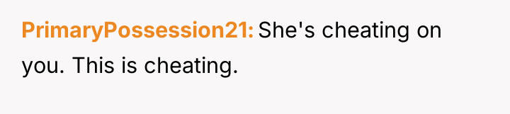 PrimaryPossession21 She's cheating on you. This is cheating.