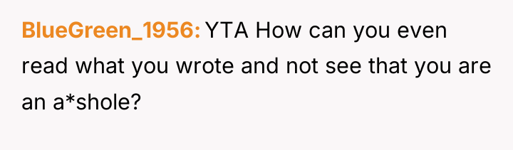 BlueGreen_1956 YTA How can you even read what you wrote...