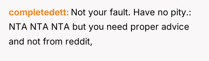 completedett Not your fault. Have no pity.: NTA NTA NTA...