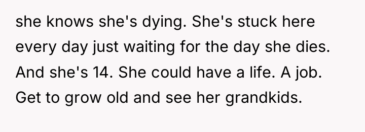 she knows she's dying. She's stuck here every day just...