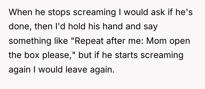When he stops screaming I would ask if he's done,...