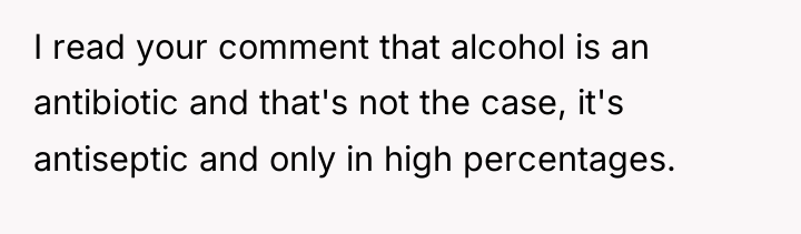 I read your comment that alcohol is an antibiotic and...