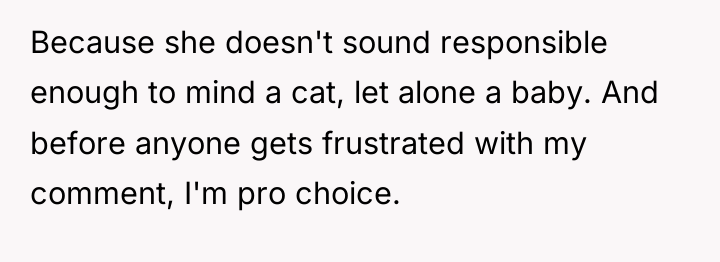 Because she doesn't sound responsible enough to mind a cat,...