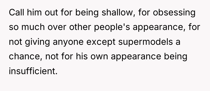 Call him out for being shallow, for obsessing so much...