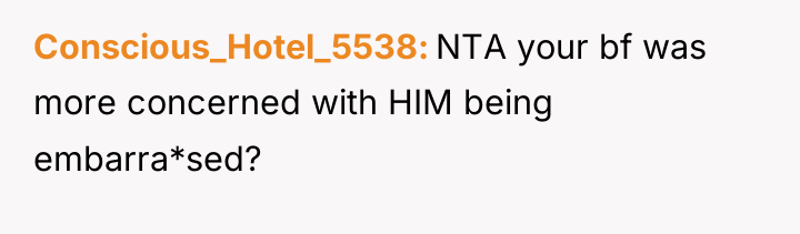 Conscious_Hotel_5538 NTA your bf was more concerned with HIM being...