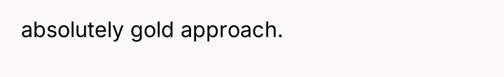 absolutely gold approach.