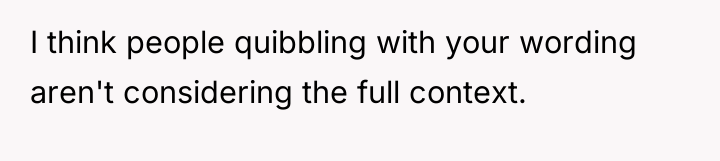 I think people quibbling with your wording aren't considering the...