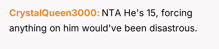 CrystalQueen3000 NTA He's 15, forcing anything on him would've been...