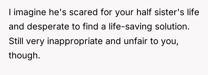 I imagine he's scared for your half sister's life and...