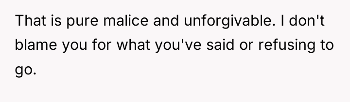 That is pure malice and unforgivable. I don't blame you...