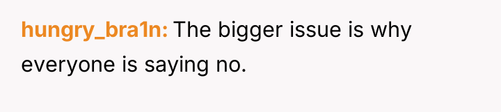 hungry_bra1n The bigger issue is why everyone is saying no.