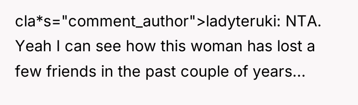 cla*s="comment_author">ladyteruki: NTA. Yeah I can see how this woman has...