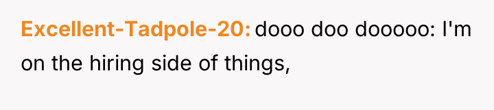 Excellent-Tadpole-20 dooo doo dooooo: I'm on the hiring side of...