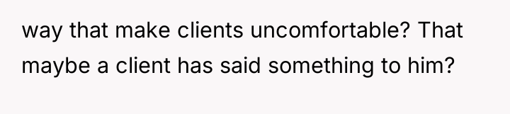 way that make clients uncomfortable? That maybe a client has...