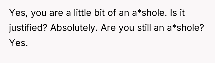 Yes, you are a little bit of an a*shole. Is...