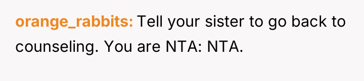 orange_rabbits Tell your sister to go back to counseling. You...