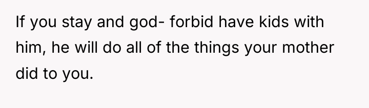If you stay and god- forbid have kids with him,...
