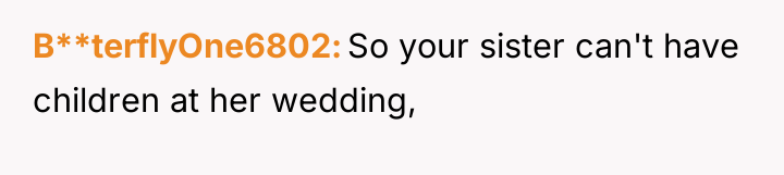 B**terflyOne6802 So your sister can't have children at her wedding,