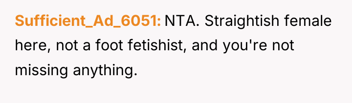 Sufficient_Ad_6051 NTA. Straightish female here, not a foot fetishist, and...