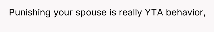 Punishing your spouse is really YTA behavior,