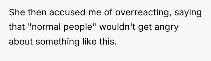 She then accused me of overreacting, saying that "normal people"...