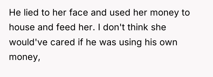 He lied to her face and used her money to...