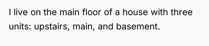 I live on the main floor of a house with...