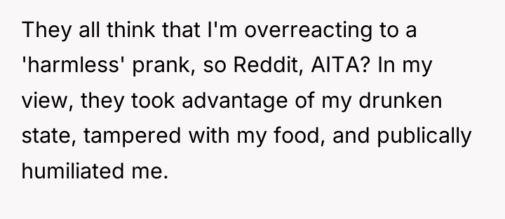 They all think that I'm overreacting to a 'harmless' prank,...