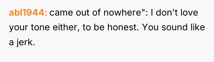 abl1944 came out of nowhere": I don't love your tone...
