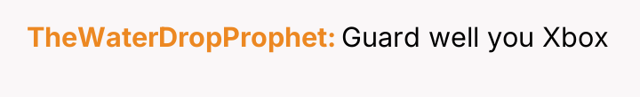 TheWaterDropProphet Guard well you Xbox