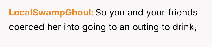 LocalSwampGhoul So you and your friends coerced her into going...