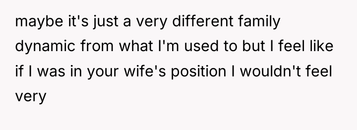 maybe it's just a very different family dynamic from what...