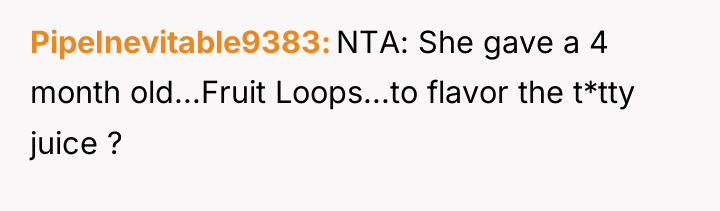 PipeInevitable9383 NTA: She gave a 4 month old...Fruit Loops...to flavor...