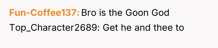 Fun-Coffee137 Bro is the Goon God Top_Character2689: Get he and...